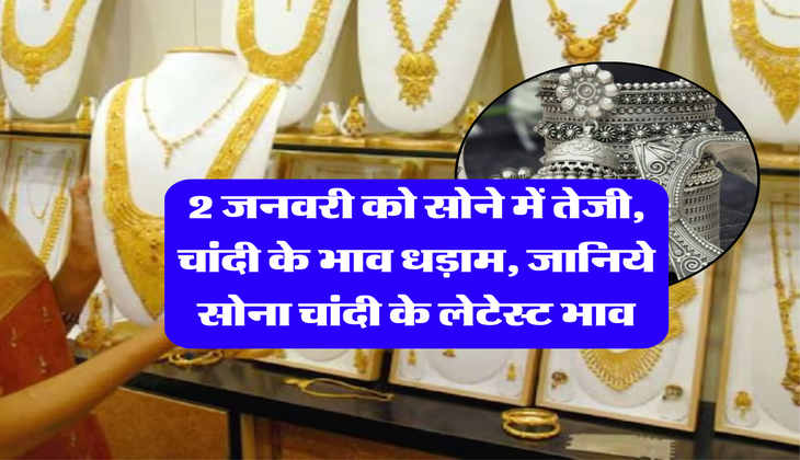 sona chandi rate : 2 जनवरी को सोने में तेजी, चांदी के भाव धड़ाम, जानिये सोना चांदी के लेटेस्ट भाव