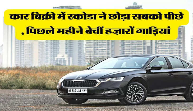 कार बिक्री में स्कोडा ने छोड़ा सबको पीछे , पिछले महीने बेचीं हज़ारों गाड़ियां 