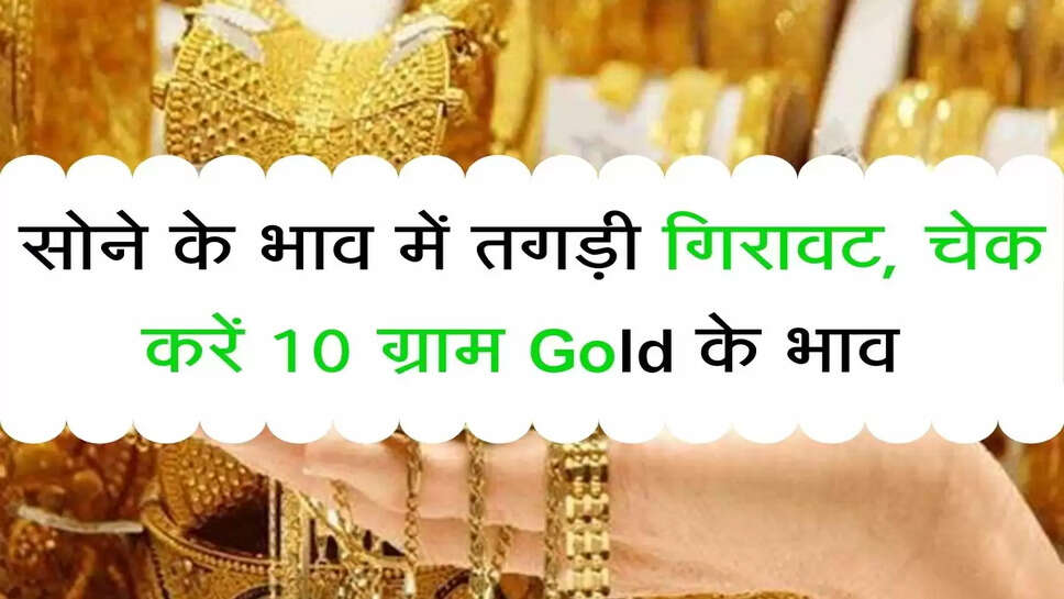 Gold Price Revise : सोने के भाव में तगड़ी गिरावट, चेक करें 10 ग्राम Gold के भाव&nbsp;