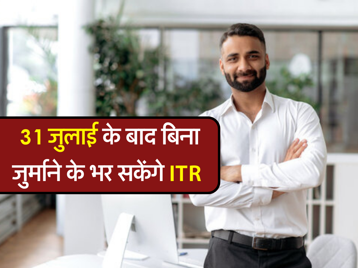 31 जुलाई के बाद बिना जुर्माने के भर सकेंगे ITR 