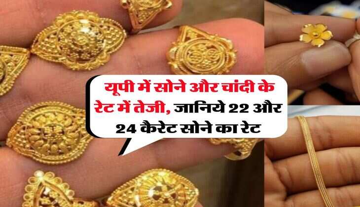 UP Gold Rate : यूपी में सोने और चांदी के रेट में तेजी, जानिये 22 और 24 कैरेट सोने का रेट