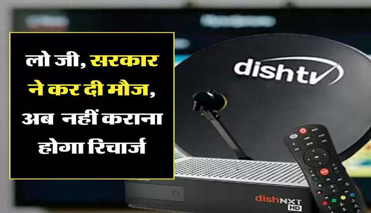 Dish TV Recharge: लो जी, सरकार ने कर दी मौज, अब टीवी देखने के लिए भी नहीं कराना होगा रिचार्ज