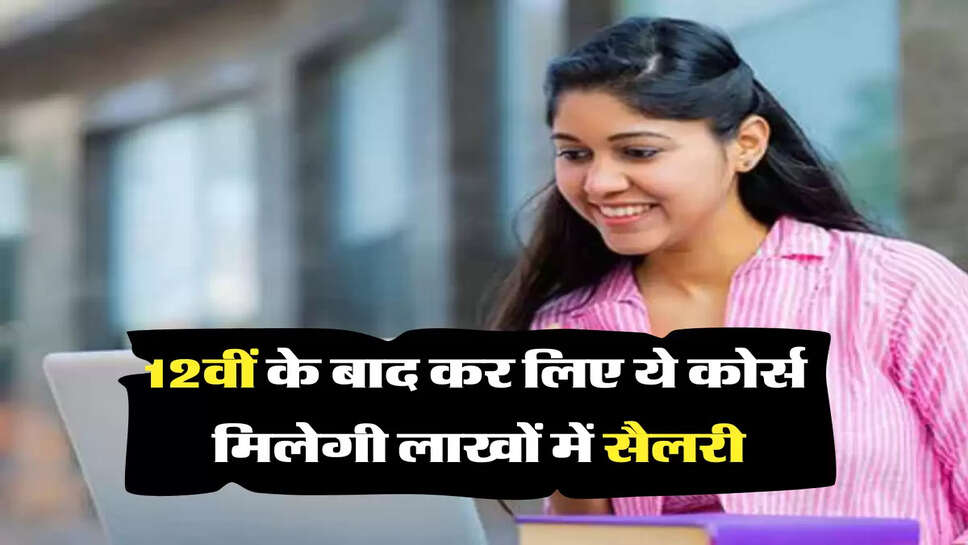 12वीं के बाद कर लिए ये कोर्स , मिलेगी लाखों में सैलरी&nbsp;