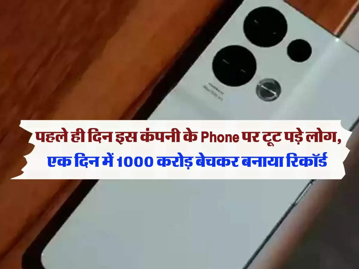 पहले ही दिन इस कंपनी के Phone पर टूट पड़े लोग, एक दिन में 1000 करोड़ बेचकर बनाया रिकॉर्ड 