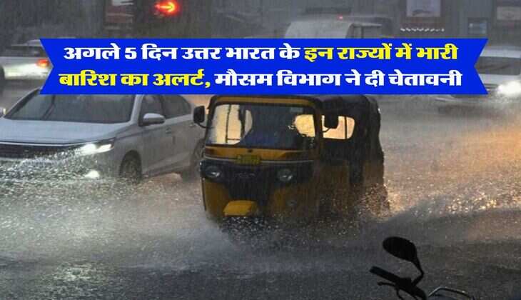 IMD Rain Alert : अगले 5 दिन उत्तर भारत के इन राज्यों में भारी बारिश का अलर्ट, मौसम विभाग ने दी चेतावनी