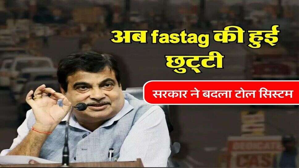 FASTAG की हुई छुट्&zwnj;टी, सरकार ने बदला टोल सिस्टम
