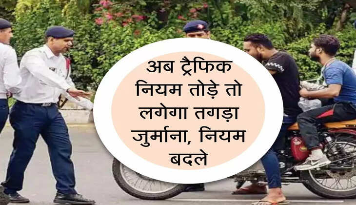 New Traffic Rule : अब ट्रैफिक नियम तोड़े तो लगेगा तकड़ा जुर्माना, इन नियमों में हुआ बदलाव