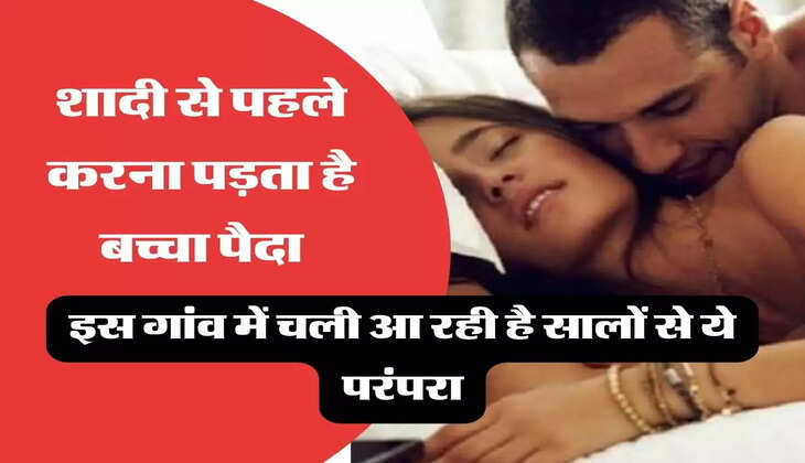 Marriage Tradition: भारत के गांव में हजारों साल से चली आ रही है ये पंरपरा, शादी से पहले करना पड़ता है बच्चा पैदा