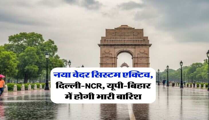 Delhi Ka Mausam : नया वेदर सिस्टम एक्टिव, दिल्ली-NCR, यूपी-बिहार में होगी भारी बारिश