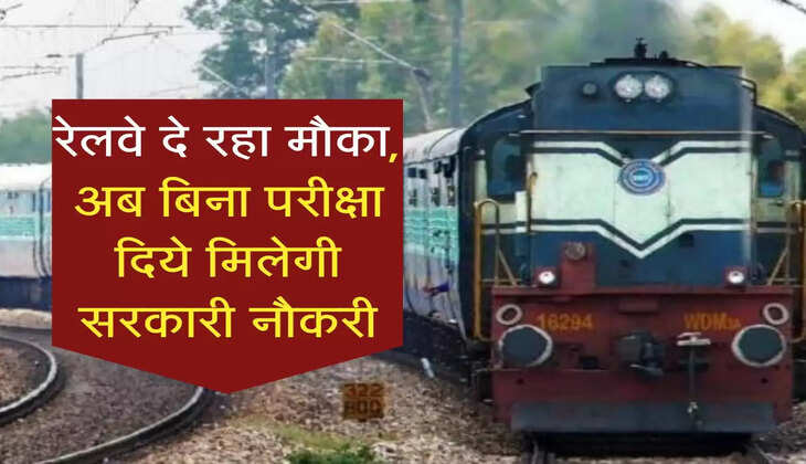 Railway Recruitment : रेलवे दे रहा मौका, अब बिना परीक्षा दिये मिलेगी सरकारी नौकरी, जानिए आवेदन का प्रोसेस