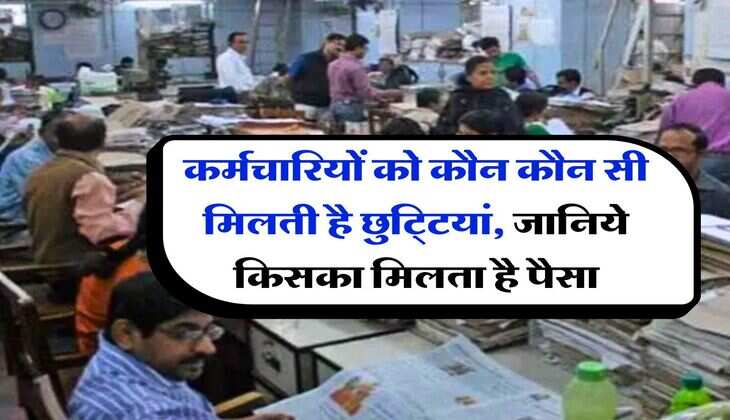 Employees leave rules : कर्मचारियों को कौन कौन सी मिलती है छुटि्टयां, जानिये किसका मिलता है पैसा