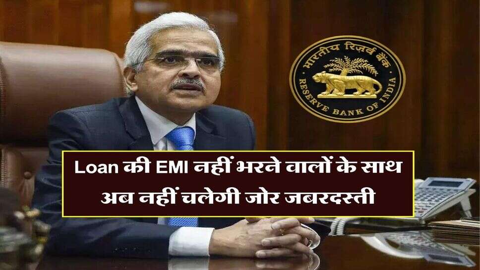 Loan की EMI नहीं भरने वालों के साथ अब नहीं चलेगी जोर जबरदस्ती, जानिए RBI की गाइडलाइन