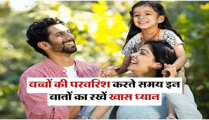 Parenting Tips : बच्चों की परवरिश करते समय इन बातों का रखें खास ध्यान, वरना नजरअंदाज करने पर उम्र भर होगा पछतावा
