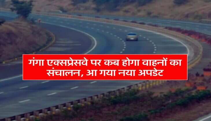 Ganga Expressway : गंगा एक्सप्रेसवे पर कब होगा वाहनों का संचालन, आ गया नया अपडेट