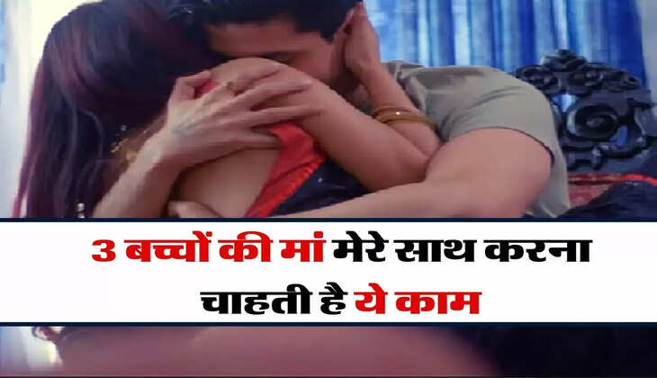 मेरी स्टोरी : 3 बच्चों की मां और दो लोगों के साथ अफेयर, वो मेरे से साथ करना चाहती है ये...