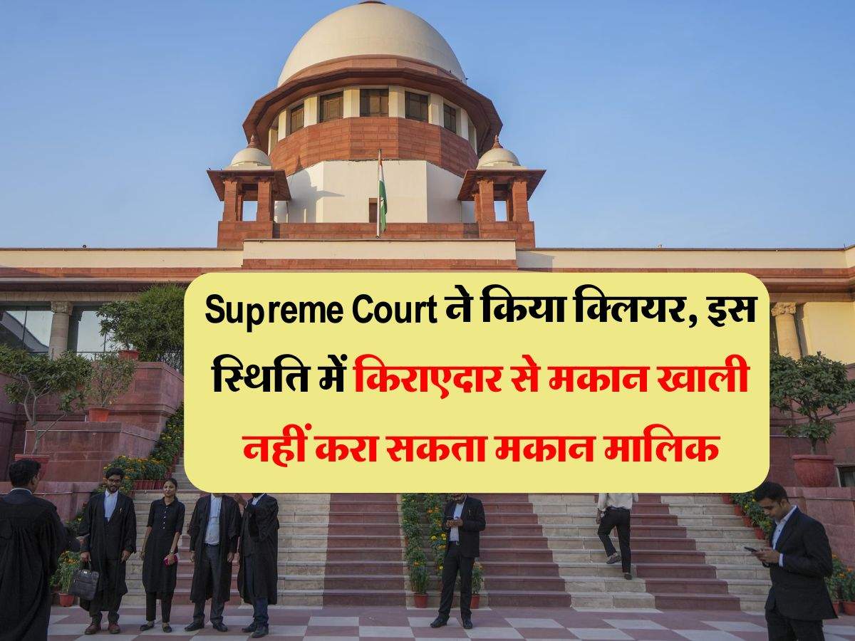 Supreme Court ने किया क्लियर, इस स्थिति में किराएदार से मकान खाली नहीं करा सकता मकान मालिक