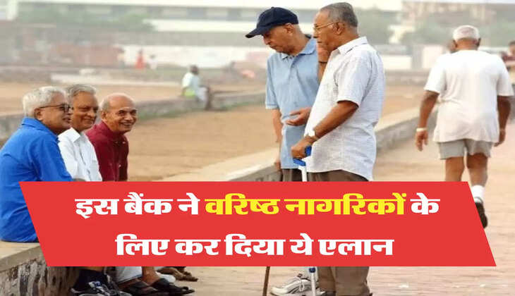 इस बैंक ने वरिष्ठ नागरिकों के लिए कर दिया ये एलान 