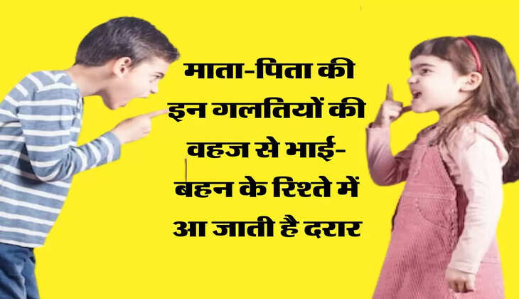  माता-पिता की इन गलतियों की वहज से भाई-बहन के रिश्ते में आ जाती है दरार