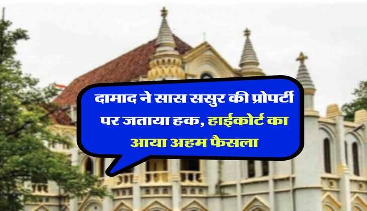 High Court : दामाद ने सास ससुर की प्रोपर्टी पर जताया हक, हाईकोर्ट का आया अहम फैसला