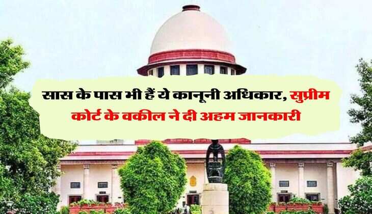Mother-in-law's Rights : सास के पास भी हैं ये कानूनी अधिकार, सुप्रीम काेर्ट के वकील ने दी अहम जानकारी