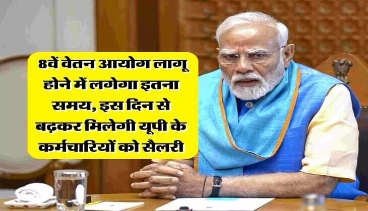 8th Pay Commission : आ गया नया अपडेट, 8वें वेतन आयोग लागू होने में लगेगा इतना समय, इस दिन से बढ़कर मिलेगी यूपी के कर्मचारियों को सैलरी
