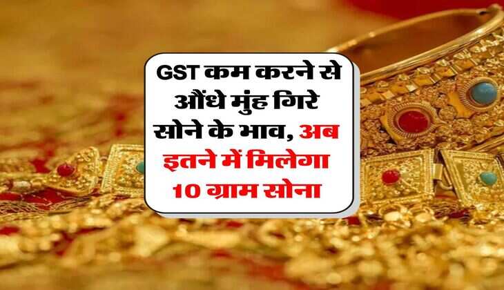 GST Cut Impact on Gold : GST कम करने से औंधे मुंह गिरे सोने के भाव, अब इतने में मिलेगा 10 ग्राम सोना