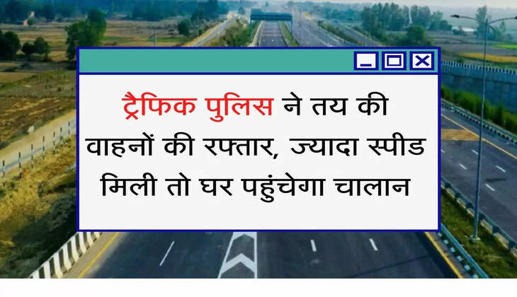 Yatayat Niyam ट्रैफिक पुलिस ने तय की वाहनों की रफ्तार, ज्यादा स्पीड मिली तो घर पहुंचेगा चालान