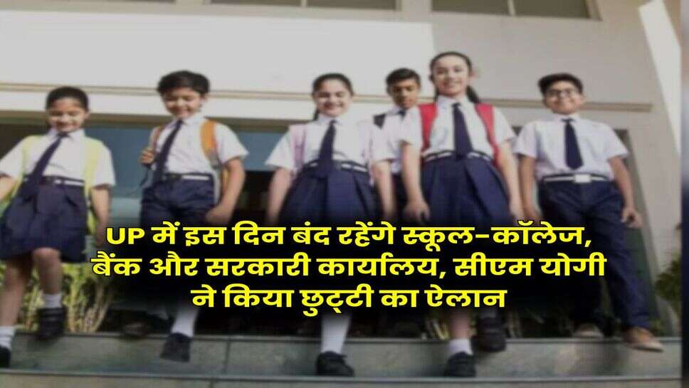 UP में इस दिन बंद रहेंगे स्कूल-कॉलेज, बैंक और सरकारी कार्यालय, सीएम योगी ने किया छुट्&zwnj;टी का ऐलान