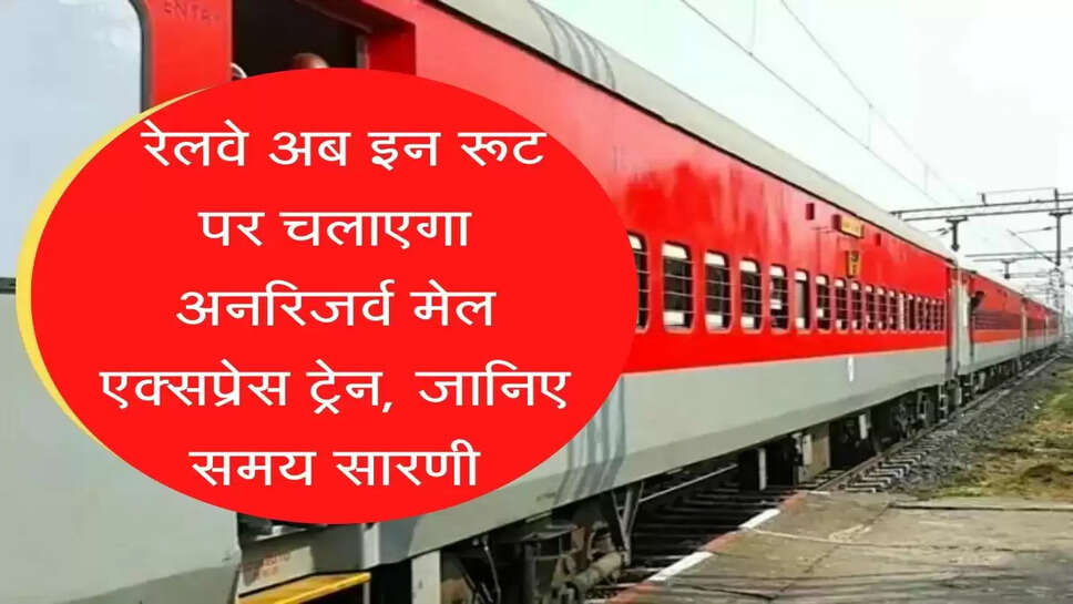 Daily Unreserved Train रेलवे अब इन रूट पर चलाएगा अनर&zwj;िजर्व मेल एक्&zwj;सप्रेस ट्रेन, जानिए समस सारणी