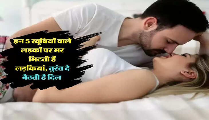 Relationship Tips: इन 5 खूबियों वाले लड़कों पर मर मिटती हैं लड़कियां, तुरंत दे बैठती है दिल 