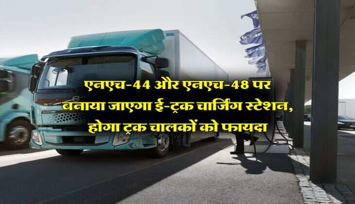 एनएच-44 और एनएच-48 पर बनाया जाएगा ई-ट्रक चार्जिंग स्टेशन, होगा ट्रक चालकों को फायदा