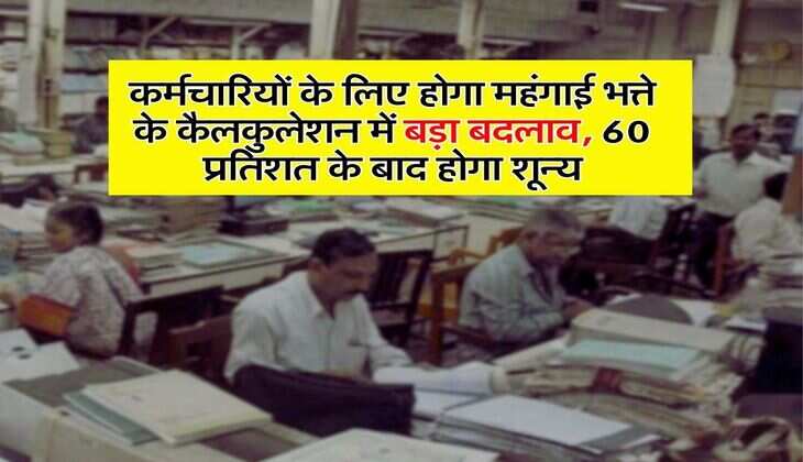 DA Hike Update : कर्मचारियों के लिए होगा महंगाई भत्ते के कैलकुलेशन में बड़ा बदलाव, 60 प्रतिशत के बाद होगा शून्य
