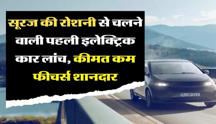 First Solar Car: सूरज की रोशनी से चलने वाली पहली इलेक्ट्रिक कार लांच, कीमत कम फीचर्स शानदार