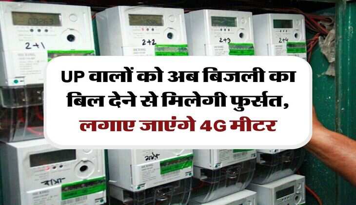 UP वालों को अब बिजली का बिल देने से मिलेगी फुर्सत, लगाए जाएंगे 4G मीटर