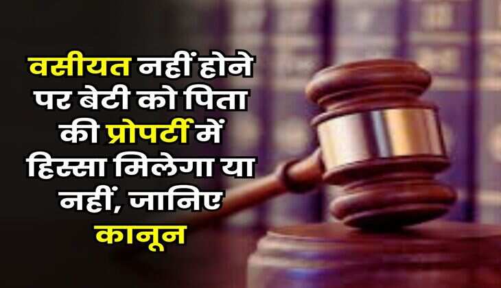 Property Rights : वसीयत नहीं होने पर बेटी को पिता की प्रोपर्टी में हिस्सा मिलेगा या नहीं, जानिए कानून
