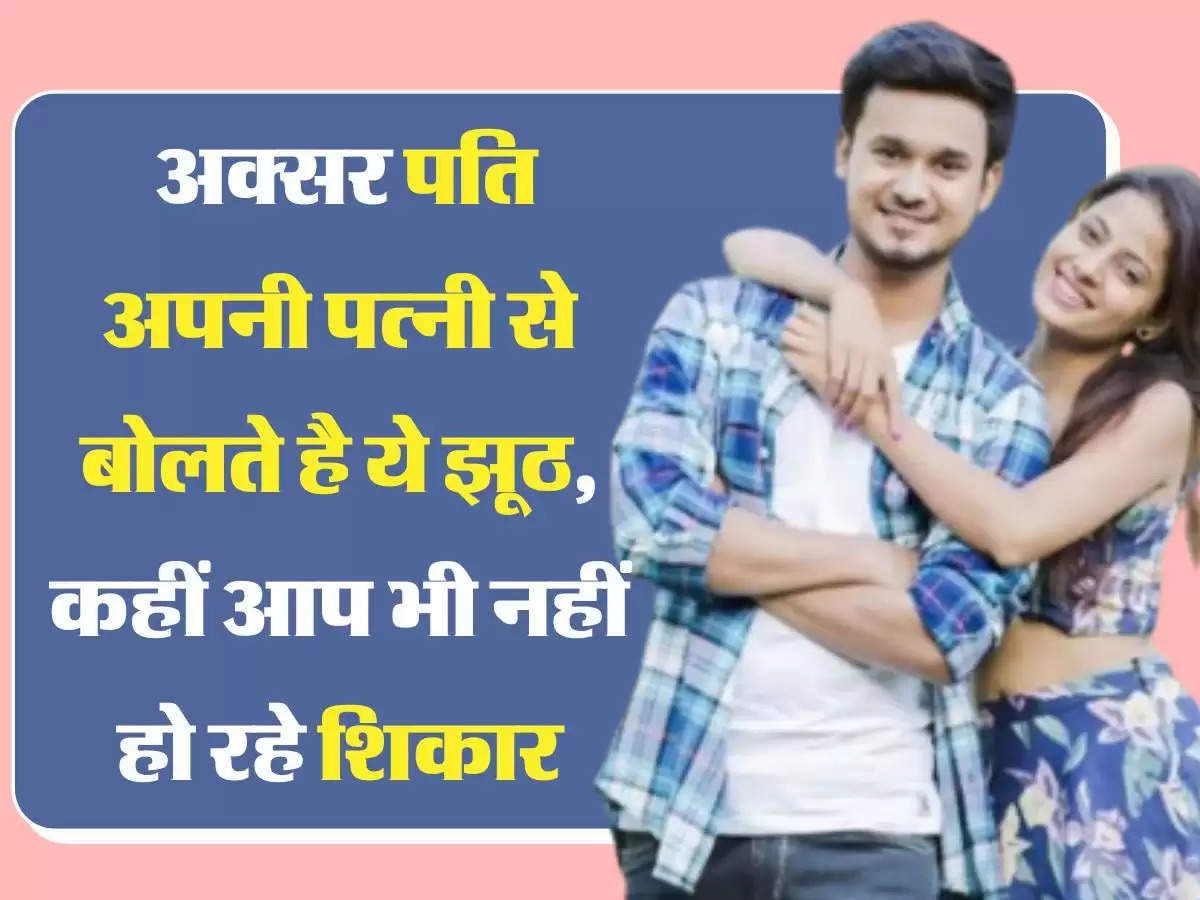 Relationship Tips: अक्सर पति अपनी पत्नी से बोलते है ये झूठ, कहीं आप भी नहीं हो रहे शिकार