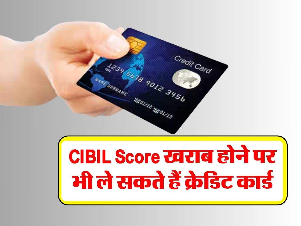 CIBIL Score खराब होने पर भी ले सकते हैं क्रेडिट कार्ड, जानिए 4 तरीके