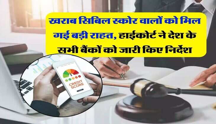 CIBIL Score : खराब सिबिल स्कोर वालों को मिल गई बड़ी राहत, हाईकोर्ट ने देश के सभी बैंकों को जारी किए निर्देश