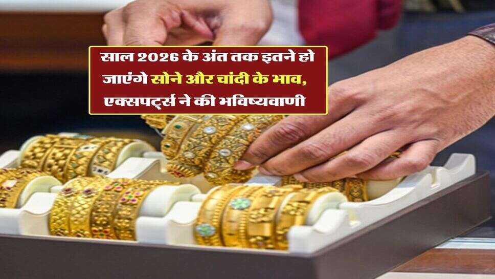 Gold Silver Price : साल 2026 के अंत तक इतने हो जाएंगे सोने और चांदी के भाव, एक्सपर्ट्स ने की भविष्यवाणी