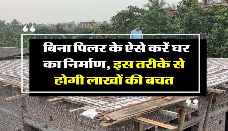 House Construction Cost:  बिना पिलर के ऐसे करें घर का निर्माण, इस तरीके से होगी लाखों की बचत