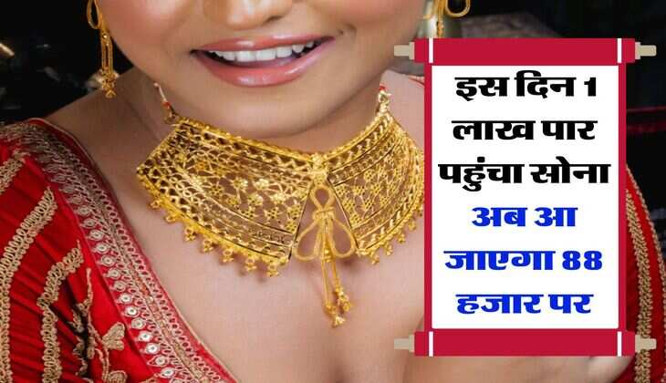 Gold Rate : इस दिन 1 लाख पार पहुंचा सोना अब आ जाएगा 88 हजार पर