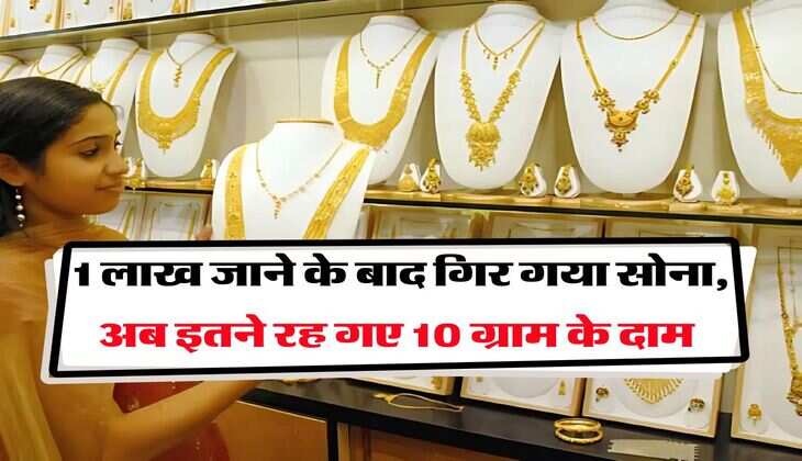 Gold rate : 1 लाख जाने के बाद गिर गया सोना, अब इतने रह गए 10 ग्राम के दाम
