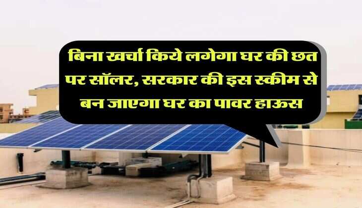 Rooftop Solar : बिना खर्चा किये लगेगा घर की छत पर सॉलर, सरकार की इस स्कीम से बन जाएगा घर का पावर हाऊस