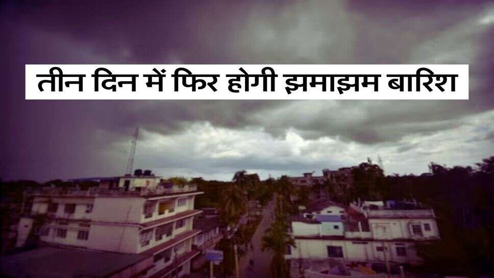 Weather Alert: तीन दिन में फिर होगी झमाझम बारिश, मौसम के बदल रहे हैं तेवर