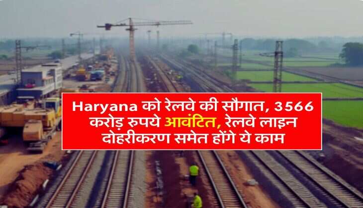 Haryana को रेलवे की सौगात, 3566 करोड़ रुपये आवंटित, रेलवे लाइन दोहरीकरण समेत होंगे ये काम