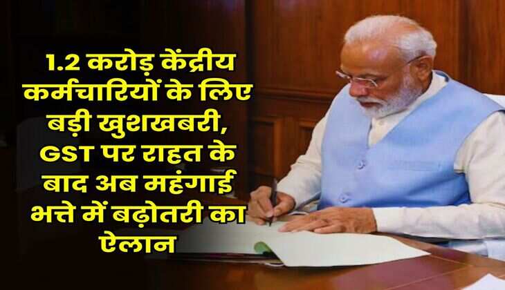 DA Update : 1.2 करोड़ केंद्रीय कर्मचारियों के लिए बड़ी खुशखबरी, GST पर राहत के बाद अब महंगाई भत्ते में बढ़ोतरी का ऐलान