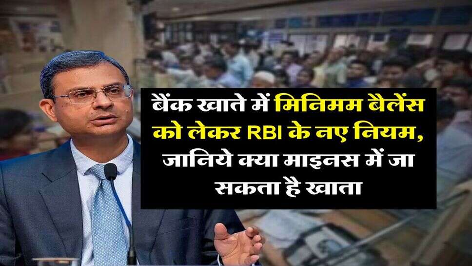 बैंक खाते में मिनिमम बैलेंस को लेकर RBI के नए नियम, जानिये क्या माइनस में जा सकता है खाता