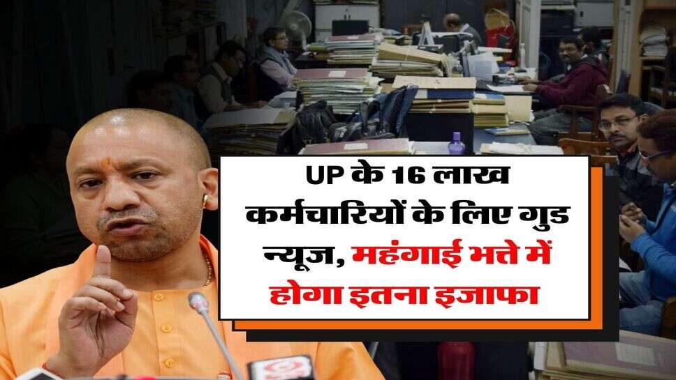 UP के 16 लाख कर्मचारियों के लिए गुड न्यूज, महंगाई भत्ते में होगा इतना इजाफा&nbsp;