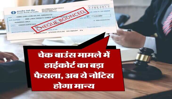 cheque bounce case : चेक बाउंस मामले में हाईकोर्ट का बड़ा फैसला, अब ये नोटिस होगा मान्य