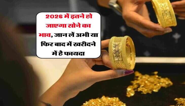 Gold Rate : 2026 में इतने हो जाएगा सोने का भाव, जान लें अभी या फिर बाद में खरीदने में है फायदा